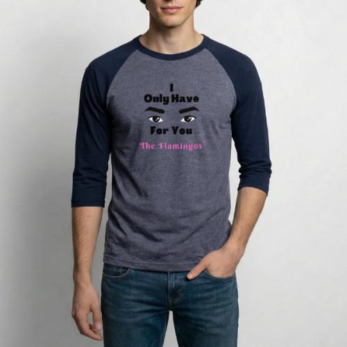 I Only Have Eyes For You w/Eyes - Unisex Baseball T-Shirt