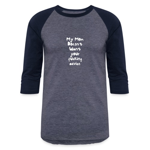 My mom doesnt need your #%^! advice - Unisex Baseball T-Shirt