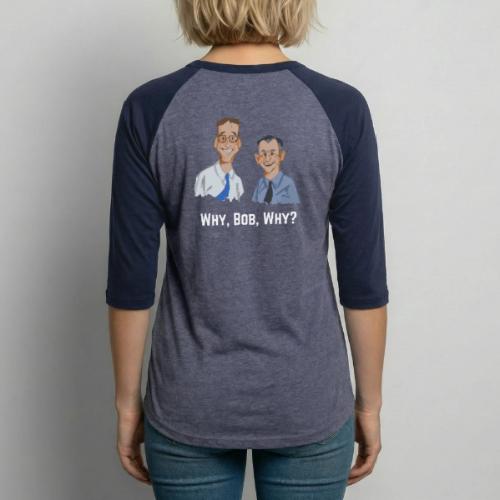 Why, Bob, Why? - Unisex Baseball T-Shirt
