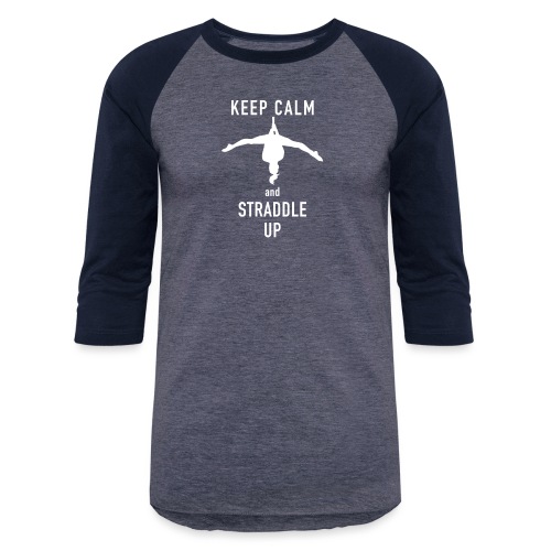 Keep Calm Straddle Up 2 - Unisex Baseball T-Shirt