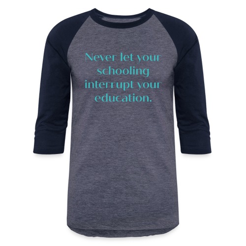 Never let your schooling interrupt your education - Unisex Baseball T-Shirt