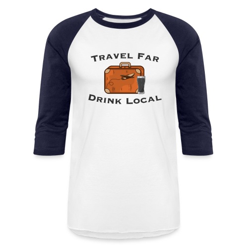 Travel Far Drink Local - Dark Lettering - Unisex Baseball T-Shirt