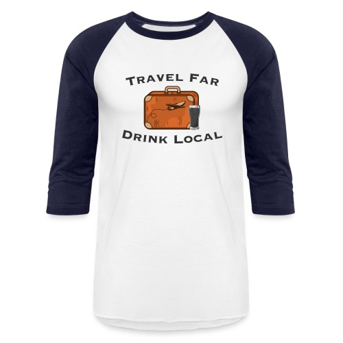 Travel Far Drink Local - Dark Lettering - Unisex Baseball T-Shirt