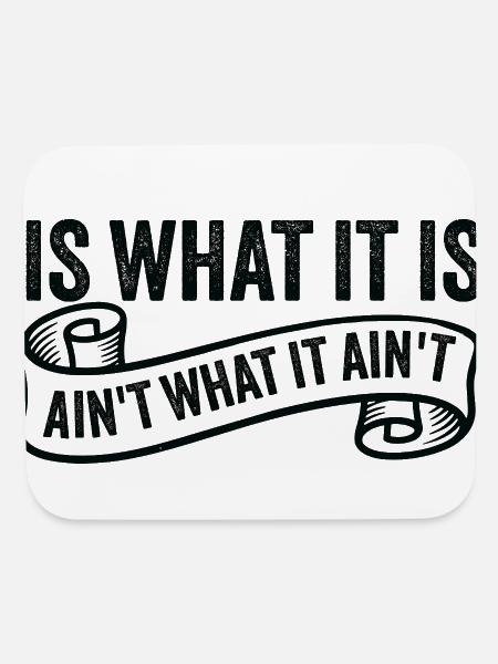 Is What It Is Ain't What It Ain't - Mouse pad Horizontal - white - Front