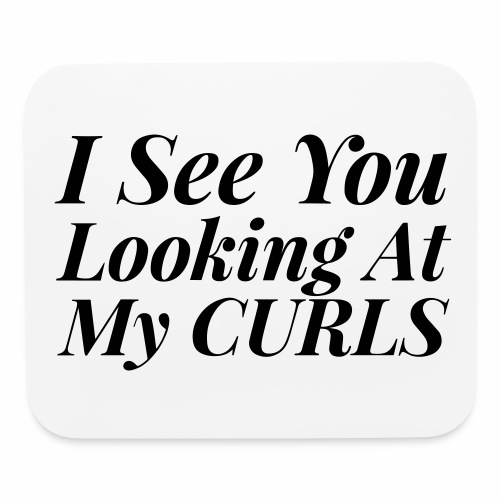 I see you looking at my curls - Mouse pad Horizontal
