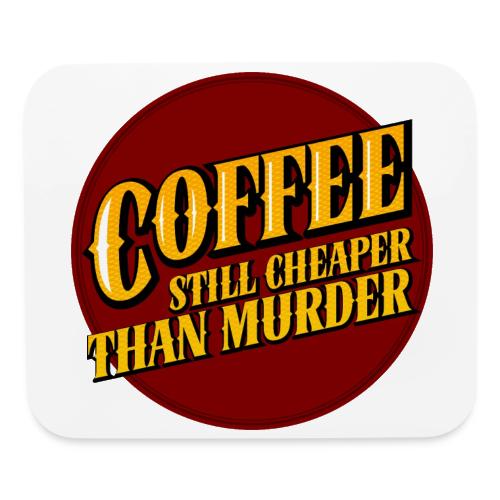 Coffee, still cheaper than murder - Mouse pad Horizontal