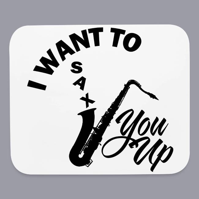 I WANT TO SAX YOU UP