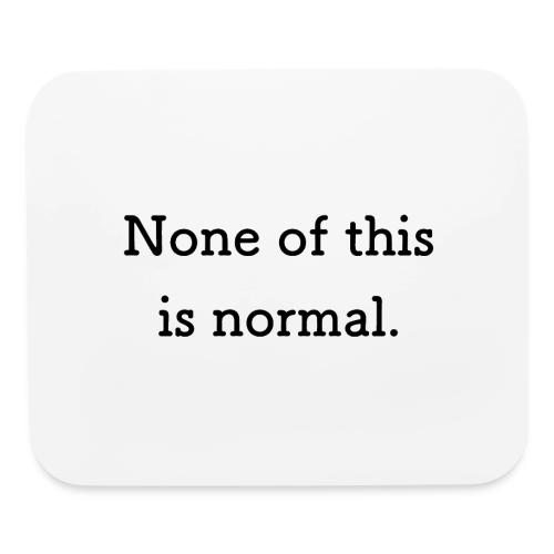 None of this is Normal - Tapis de souris