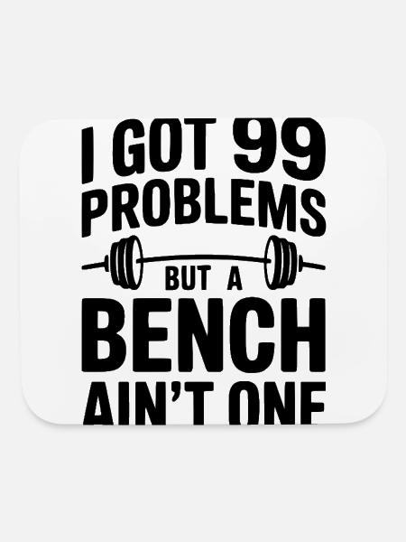 I Got 99 Problems But a Bench Ain't One - Mouse pad Horizontal - white - Front