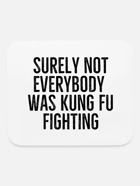 Surely Not Everybody Was Kung Fu Fighting - Mouse pad Horizontal - white
