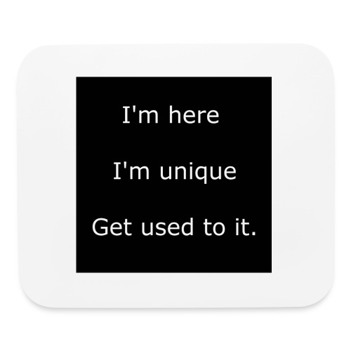 I'M HERE, I'M UNIQUE, GET USED TO IT. - Mouse pad Horizontal