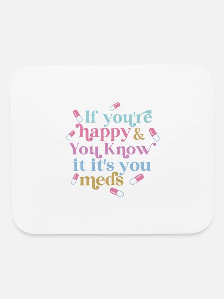 If You‘’re Happy And You Know It It's You Meds - Mouse pad Horizontal - white - Front