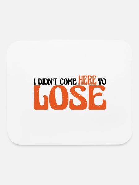 I Didn't Come Here To Lose 4 - Mouse pad Horizontal - white - Front