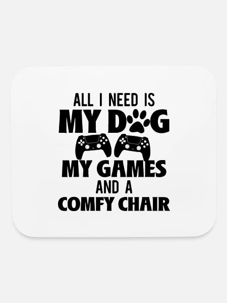 All I Need Is My Dog My Games And A Comfy Chair - Mouse pad Horizontal - white - Front