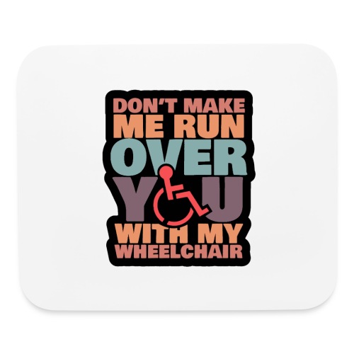 Don t make me run over you with my wheelchair # - Mouse pad Horizontal