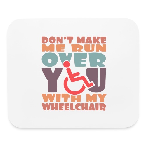 Don t make me run over you with my wheelchair # - Mouse pad Horizontal