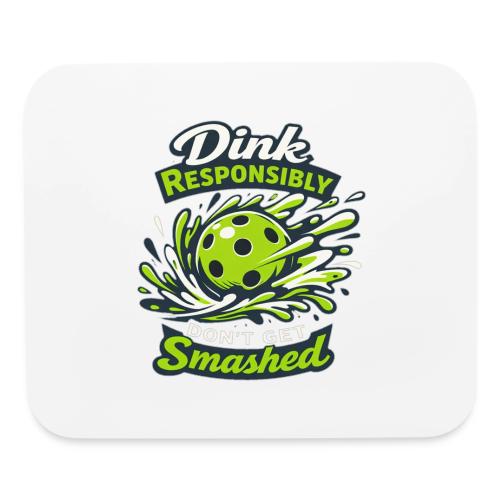 Dink Responsibly Don’t Get Smashed Pickleball Art - Mouse pad Horizontal