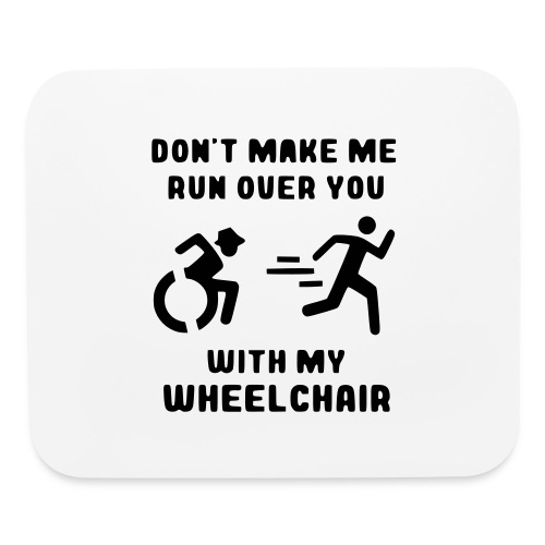 Don't make me run over you with my wheelchair # - Mouse pad Horizontal