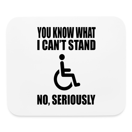 You know what i can't stand. Wheelchair humor * - Mouse pad Horizontal