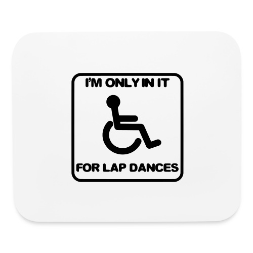 I'm only in a wheelchair for lap dances - Mouse pad Horizontal