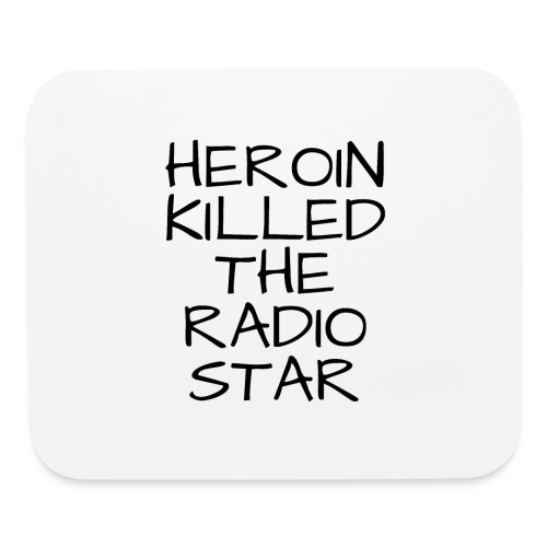 HEROIN KILLED THE RADIO STAR - Mouse pad Horizontal