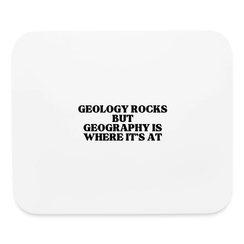 geology rocks but geography is where it's at - Mouse pad Horizontal