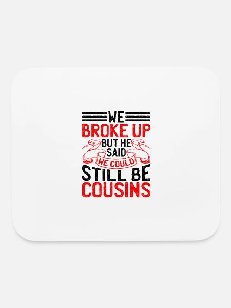 We Broke Up But He Said We Could Be Cousins 42 - Mouse pad Horizontal - white - Front