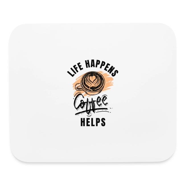 Life happens, Coffee Helps